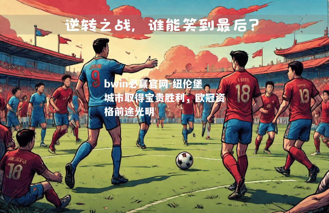 bwin必赢官网-纽伦堡城市取得宝贵胜利，欧冠资格前途光明