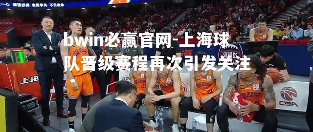 上海球队晋级赛程再次引发关注