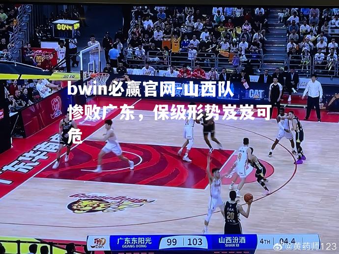 bwin必赢官网-山西队惨败广东，保级形势岌岌可危
