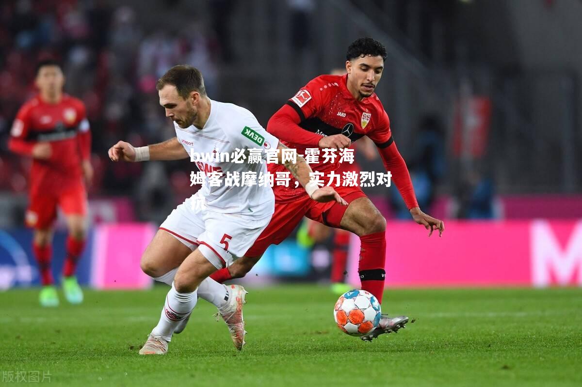 霍芬海姆客战摩纳哥，实力激烈对抗
