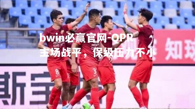 bwin必赢官网-QPR主场战平，保级压力不小