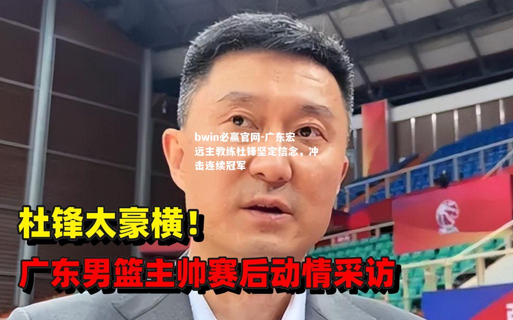 bwin必赢官网-广东宏远主教练杜锋坚定信念，冲击连续冠军