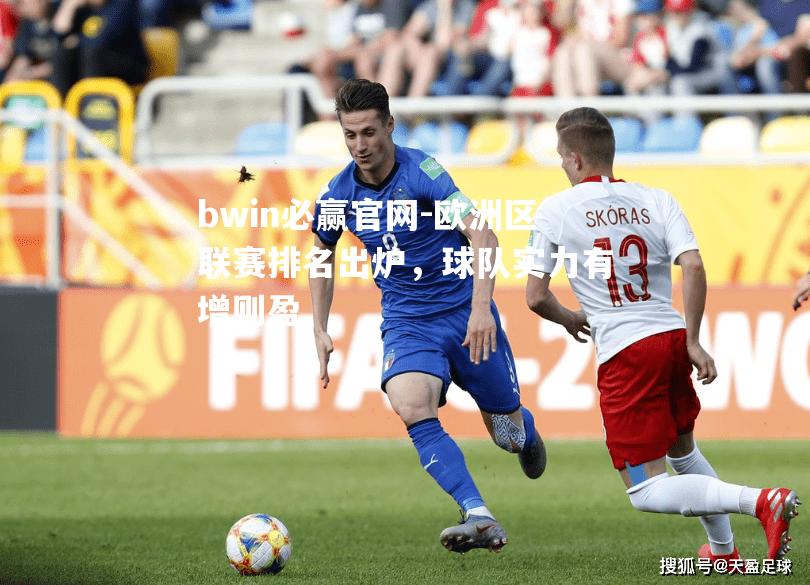 bwin必赢官网-欧洲区联赛排名出炉，球队实力有增则盈