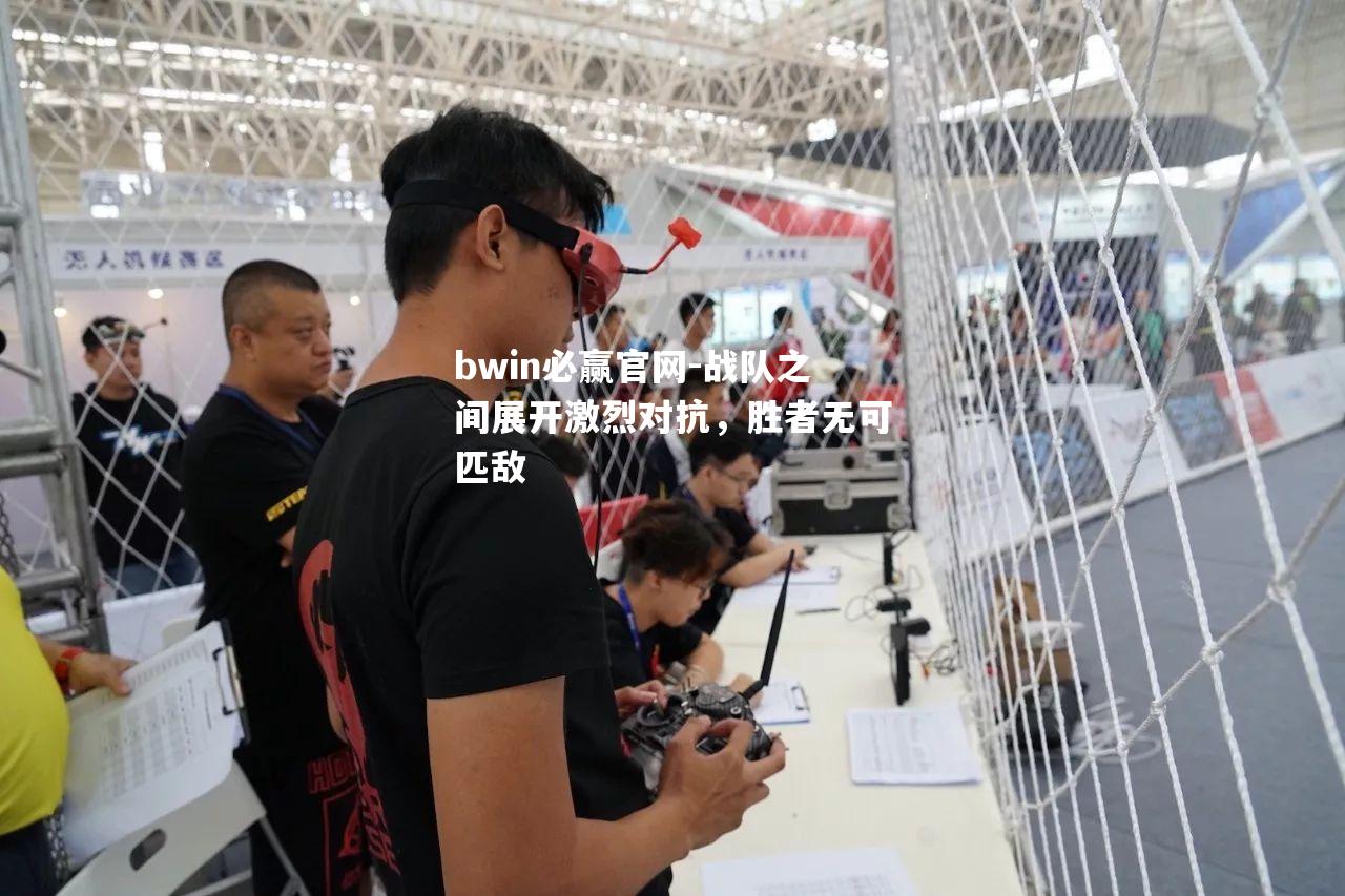 bwin必赢官网-战队之间展开激烈对抗，胜者无可匹敌