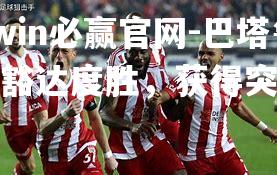 bwin必赢官网-巴塔鲁队豁达度胜，获得突破