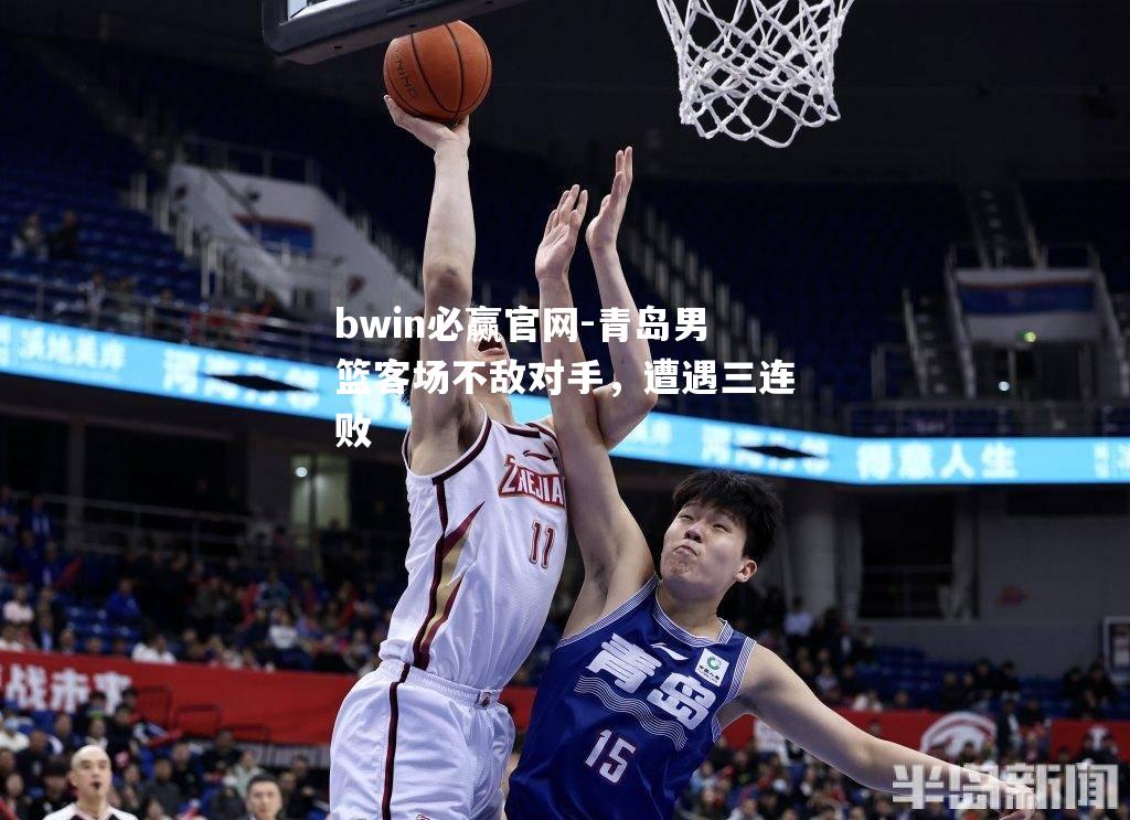bwin必赢官网-青岛男篮客场不敌对手，遭遇三连败