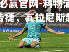 利物浦客场告捷，瓦拉尼斯超级表现