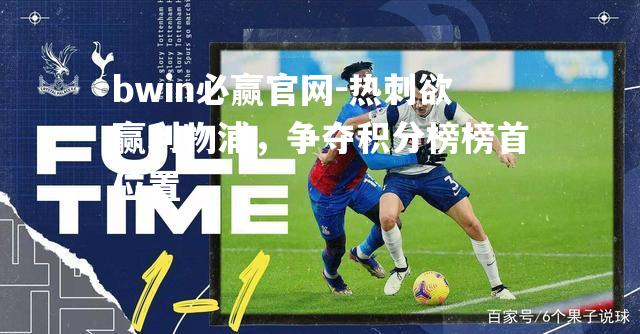 bwin必赢官网-热刺欲赢利物浦，争夺积分榜榜首位置