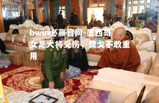 bwin必赢官网-墨西哥女足大将受伤，费戈不敢重用