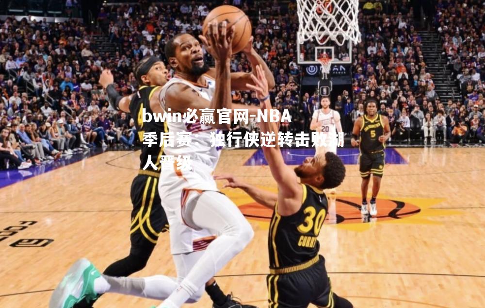 bwin必赢官网-NBA季后赛：独行侠逆转击败湖人晋级