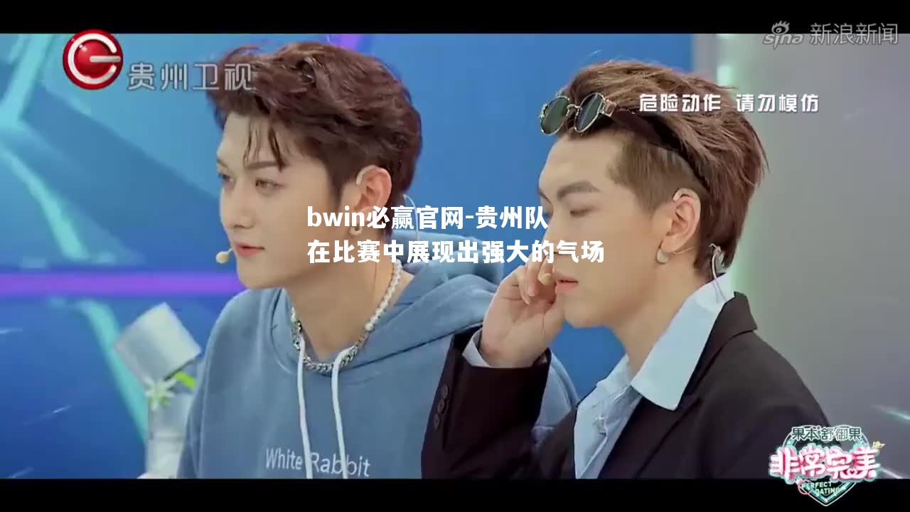 bwin必赢官网-贵州队在比赛中展现出强大的气场