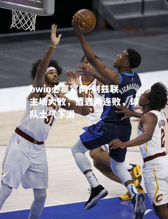 bwin必赢官网-利兹联主场大败，遭遇两连败，球队士气下滑
