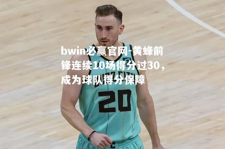 黄蜂前锋连续10场得分过30，成为球队得分保障