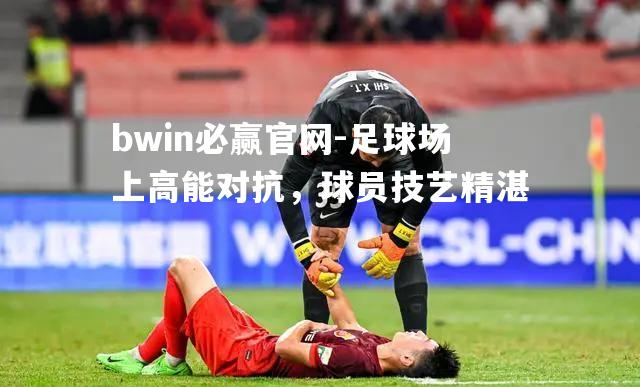 足球场上高能对抗，球员技艺精湛
