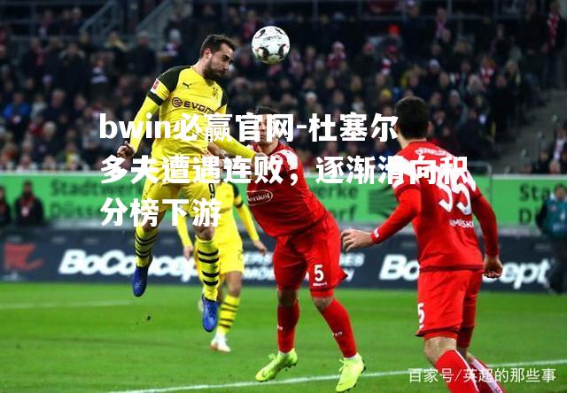 bwin必赢官网-杜塞尔多夫遭遇连败，逐渐滑向积分榜下游
