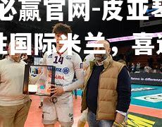bwin必赢官网-皮亚琴察战胜国际米兰，喜迎开门红