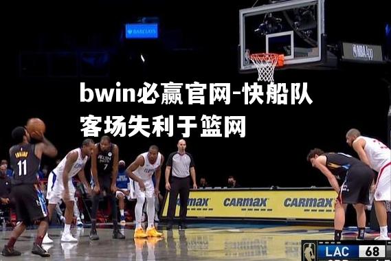 bwin必赢官网-快船队客场失利于篮网