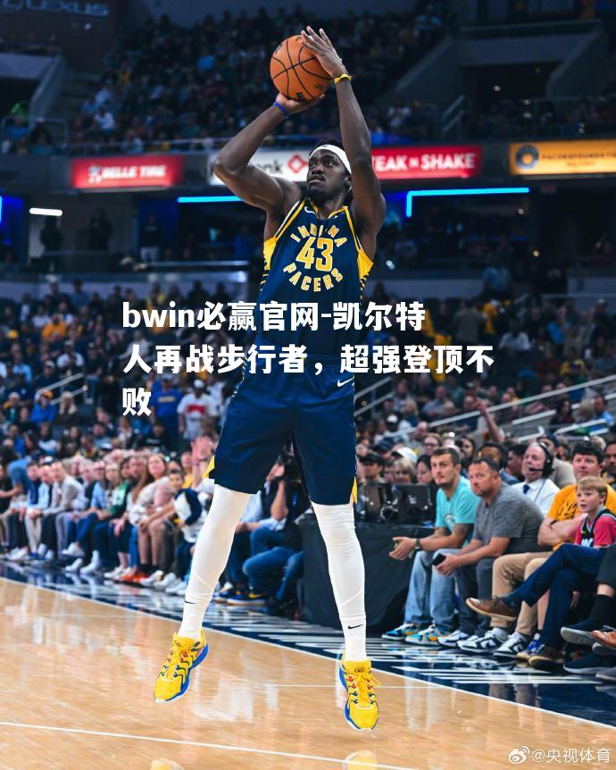 bwin必赢官网-凯尔特人再战步行者，超强登顶不败