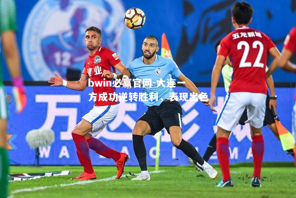 bwin必赢官网-大连一方成功逆转胜利，表现出色
