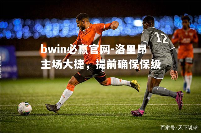 bwin必赢官网-洛里昂主场大捷，提前确保保级