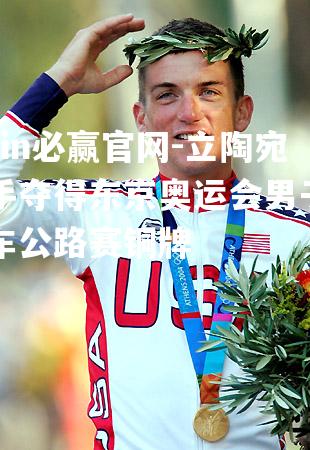 bwin必赢官网-立陶宛选手夺得东京奥运会男子自行车公路赛铜牌