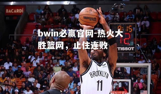 bwin必赢官网-热火大胜篮网，止住连败