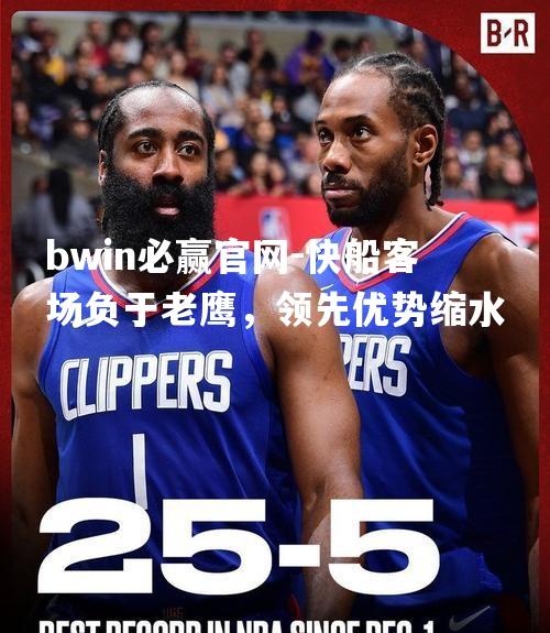 bwin必赢官网-快船客场负于老鹰，领先优势缩水