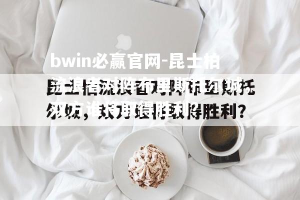 bwin必赢官网-昆士柏流浪者对阵布里斯托尔城，双方谁将取得胜利？
