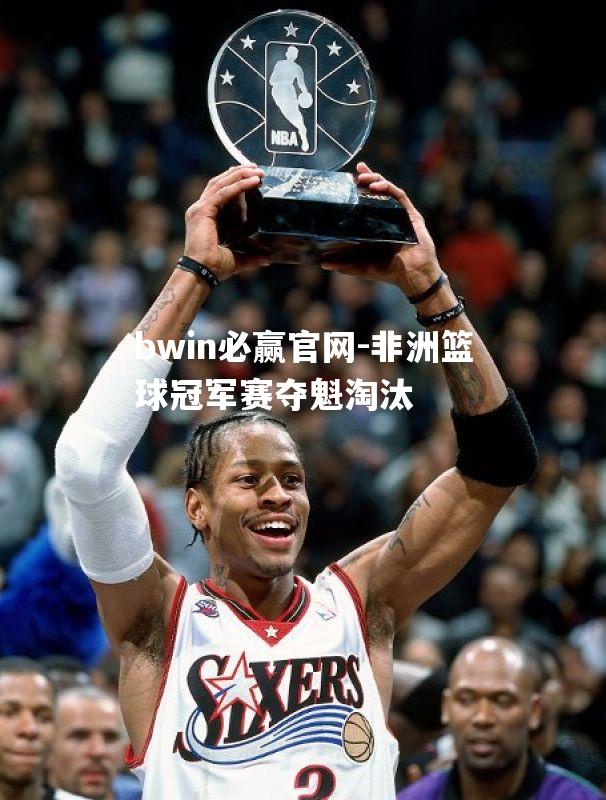 bwin必赢官网-非洲篮球冠军赛夺魁淘汰